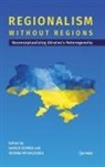 Oksana Myshlovska, Oksana Myshlovska, Ulrich Schmid, Ulrich Schmied - Regionalism Without Regions