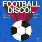 Luciano Caldarelli, Pascal Claude, Christian Hahn, Grahame Waite, Pasca Claude, Pascal Claude - Football Disco!.. The Unbelievable World of Football Record Covers
