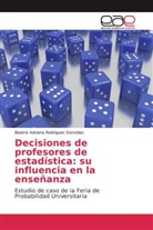 Beatriz Adriana Rodríguez González - Decisiones de profesores de estadística: su influencia en la enseñanza