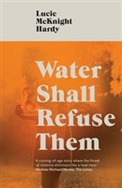 Lucie McKnight Hardy, Lucie McKnight Hardy - Water Shall Refuse Them