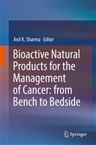 Ani K Sharma, Anil K Sharma, Anil K. Sharma - Bioactive Natural Products for the Management of Cancer: from Bench to Bedside