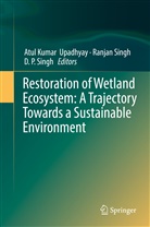 D P Singh, D. P. Singh, Devendra Pratap Singh, Ranja Singh, Ranjan Singh, Atul Kumar Upadhyay - Restoration of Wetland Ecosystem: A Trajectory Towards a Sustainable Environment