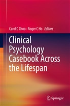 Caro C Choo, Carol C Choo, C Ho, C Ho, Roger C Ho, Carol C. Choo... - Clinical Psychology Casebook Across the Lifespan