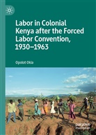 Opolot Okia - Labor in Colonial Kenya after the Forced Labor Convention, 1930-1963