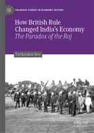 Tirthankar Roy - How British Rule Changed India's Economy
