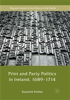 Suzanne Forbes - Print and Party Politics in Ireland, 1689-1714