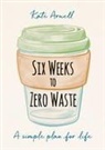 Kate Arnell - Six Weeks to Zero Waste