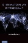 Roberts, Anthea Roberts, Anthea (Professor Roberts - Is International Law International?