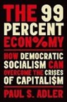 Paul Adler, Paul S. Adler, Paul S. (Harold Quinton Chair in Business Policy and Professor of Management and Organization Adler, Adler Paul - The 99 Percent Economy