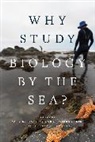 Rachel Ankeny, Jane Maienschein, Karl Matlin, Karl S Maienschein Matlin, Rachel Ankeny, Rachel A Ankeny... - Why Study Biology By the Sea?