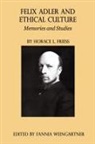 Horace L. Friess - Felix Adler and Ethical Culture - Memories and Studies
