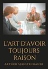 Arthur Schopenhauer - L'Art d'avoir toujours raison