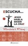 Mauricio I. Perez, Mauricio I. Pérez - Escucha... Jesús Habla Desde La Cruz