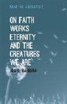 Andre Barbera, André Barbera, Andre (St John''s College Barbera, Andre (St John''s College Usa) Barbera, Miles Hollingworth - On Faith, Works, Eternity and the Creatures We Are