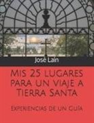Jose Lain, Jose Manuel Lain, Jose Manuel Lain - MIS 25 Lugares Para Un Viaje a Tierra Santa: Experiencias de Un Guía