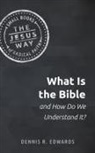 Dennis R. Edwards, Dennis R Edwards, Dennis R. Edwards - What Is the Bible and How Do We Understand It?
