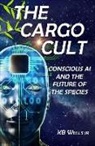 K. B. Wells Jr - The Cargo Cult: Conscious AI and the Future of the Species