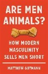Matthew Gutmann - Are Men Animals?