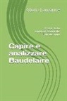 Gloria Lauzanne - Capire E Analizzare Baudelaire: Analisi Delle Principali Poesie Dei Fiori del Male