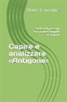 Gloria Lauzanne - Capire E Analizzare Antigone: Analisi Dei Passaggi Chiave Della Tragedia Di Anouilh