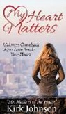 Kirk "mr Matters of the Heart" Johnson, Kirk Mr Matters of the Heart Johnson - My Heart Matters: Making a Comeback After Love Breaks Your Heart