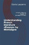 Gloria Lauzanne - Understanding French Literature Essays by Montaigne: Analysis of the Key Chapters of Montaigne's Essays