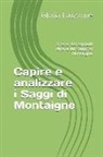 Gloria Lauzanne - Capire E Analizzare I Saggi Di Montaigne: Analisi Dei Capitoli Chiave Dei Saggi Di Montaigne