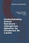 Gloria Lauzanne - Understanding French Literature: Dangerous Liaisons by Choderlos de Laclos: Analysis of the Key Passages of the Novel
