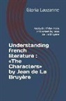 Gloria Lauzanne - Understanding French Literature: The Characters by Jean de la Bruyère: Analysis of the Main Characters by Jean de la Bruyère