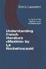 Gloria Lauzanne - Understanding French Literature Maxims by La Rochefoucauld: Analysis of the Maxims by La Rochefoucauld