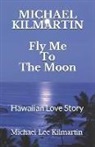 Michael Lee Kilmartin - Fly Me to the Moon: A Love Story