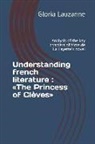 Gloria Lauzanne - Understanding French Literature: The Princess of Clèves: Analysis of the Key Chapters of Mme de la Fayette's Novel