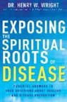 Henry W Wright, Henry W. Wright - Exposing the Spiritual Roots of Disease