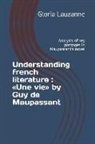 Gloria Lauzanne - Understanding French Literature: Une Vie by Guy de Maupassant: Analysis of Key Passages in Maupassant's Novel
