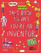 Jon Milton, The Science Museum, Harriet Russell, Harriet Russell, Russell Harriet - This Book Thinks You´re an Inventor Imagine Experiment Create Imagine * Experiment * Create