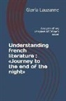 Gloria Lauzanne - Understanding French Literature: Journey to the End of the Night: Analysis of Key Chapters of Céline's Novel
