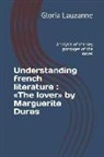 Gloria Lauzanne - Understanding French Literature: The Lover by Marguerite Duras: Analysis of the Key Passages of the Novel