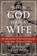Lynn Picknett, Clive Prince - When God Had a Wife The Fall and Rise of the Sacred Feminine in the Judeo-Christian Tradition