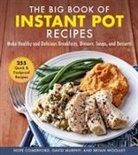 Hope Comerford, David Murphy, Kate Rowinski, Alison DuBois Scutte, Bryan Woolley - The Big Book of Instant Pot Recipes: Make Healthy and Delicious Breakfasts, Dinners, Soups, and Desserts
