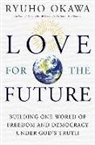 Okawa Ryuho - Love for the Future: Building One World of Freedom and Democracy Under God's Truth