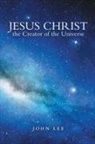 John Lee - Jesus Christ the Creator of the Universe