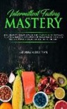 Georgia Bolton - Intermittent Fasting Mastery: Live a Healthy Life by Following This Complete Guide That Many Men and Women Have Followed, for Transforming Their Liv