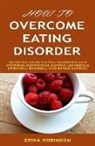 Erika Robinson - How to Overcome Eating Disorder: Recover from Eating Disorder and Control Emotional Eating (Anorexia Nervosa, Bulimia, and Binge Eating)
