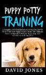 David Jones - Puppy Potty Training: A Complete and Comprehensive Guide on How to Potty Train Your Puppy in Just 3 Days, the Ultimate Secret to Raising a W