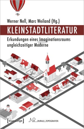 Werne Nell, Werner Nell, Weiland, Weiland, Marc Weiland - Kleinstadtliteratur Erkundungen eines Imaginationsraums ungleichzeitiger Moderne