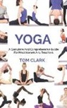 Tom Clark - Yoga: A Complete and Comprehensive Guide for Practitioners and Teachers