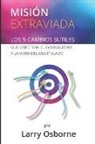 Larry Osborne, Steve Sammons - Misión Extraviada: Los 5 Cambios Sutiles Que Sabotean El Evangelismo Y La Obra del Discipulado