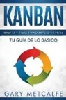 Gary Metcalfe - Kanban (Libro En Español/Kanban Spanish Book Version): Visualiza El Trabajo Y Maximiza La Eficiencia- Tu Guía de Lo Básico