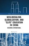 Liu, Shuning Liu, Shuning (Teachers College Liu - Neoliberalism, Globalization, and 'Elite' Education in China