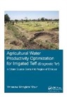 YIHUN, Yenesew Mengiste Yihun, Yenesew Mengiste (Unesco-Ihe Institute for Yihun, Yenesew Mengiste (UNESCO-IHE Institute for Water Education Yihun, Yihun Yenesew Mengiste - Agricultural Water Productivity Optimization for Irrigated Teff